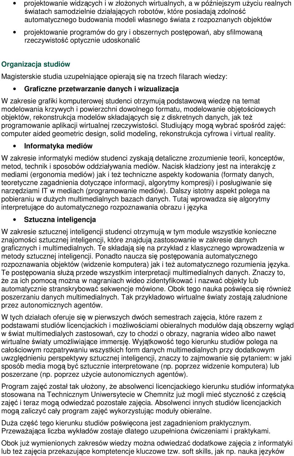 na trzech filarach wiedzy: Graficzne przetwarzanie danych i wizualizacja W zakresie grafiki komputerowej studenci otrzymują podstawową wiedzę na temat modelowania krzywych i powierzchni dowolnego