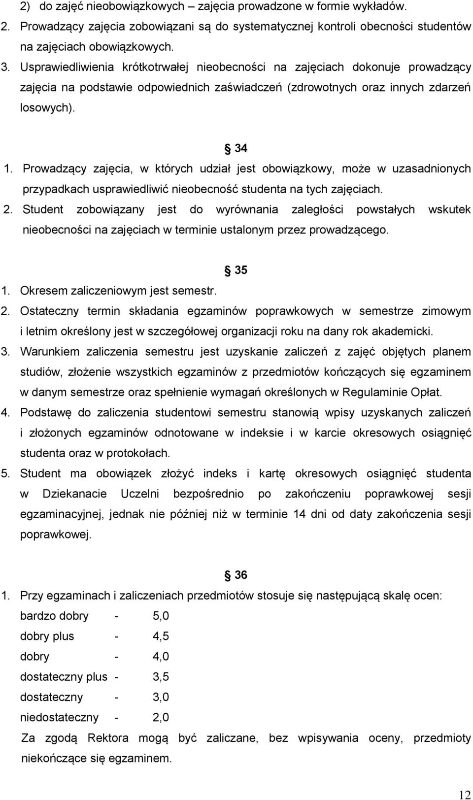 Prowadzący zajęcia, w których udział jest obowiązkowy, może w uzasadnionych przypadkach usprawiedliwić nieobecność studenta na tych zajęciach. 2.