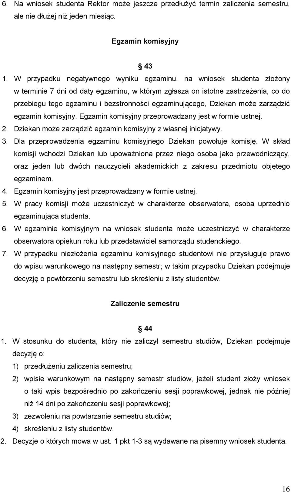 egzaminującego, Dziekan może zarządzić egzamin komisyjny. Egzamin komisyjny przeprowadzany jest w formie ustnej. 2. Dziekan może zarządzić egzamin komisyjny z własnej inicjatywy. 3.