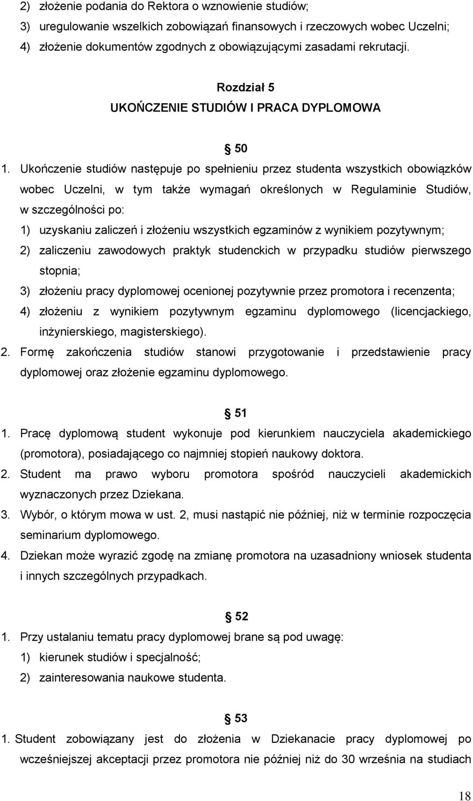 Ukończenie studiów następuje po spełnieniu przez studenta wszystkich obowiązków wobec Uczelni, w tym także wymagań określonych w Regulaminie Studiów, w szczególności po: 1) uzyskaniu zaliczeń i