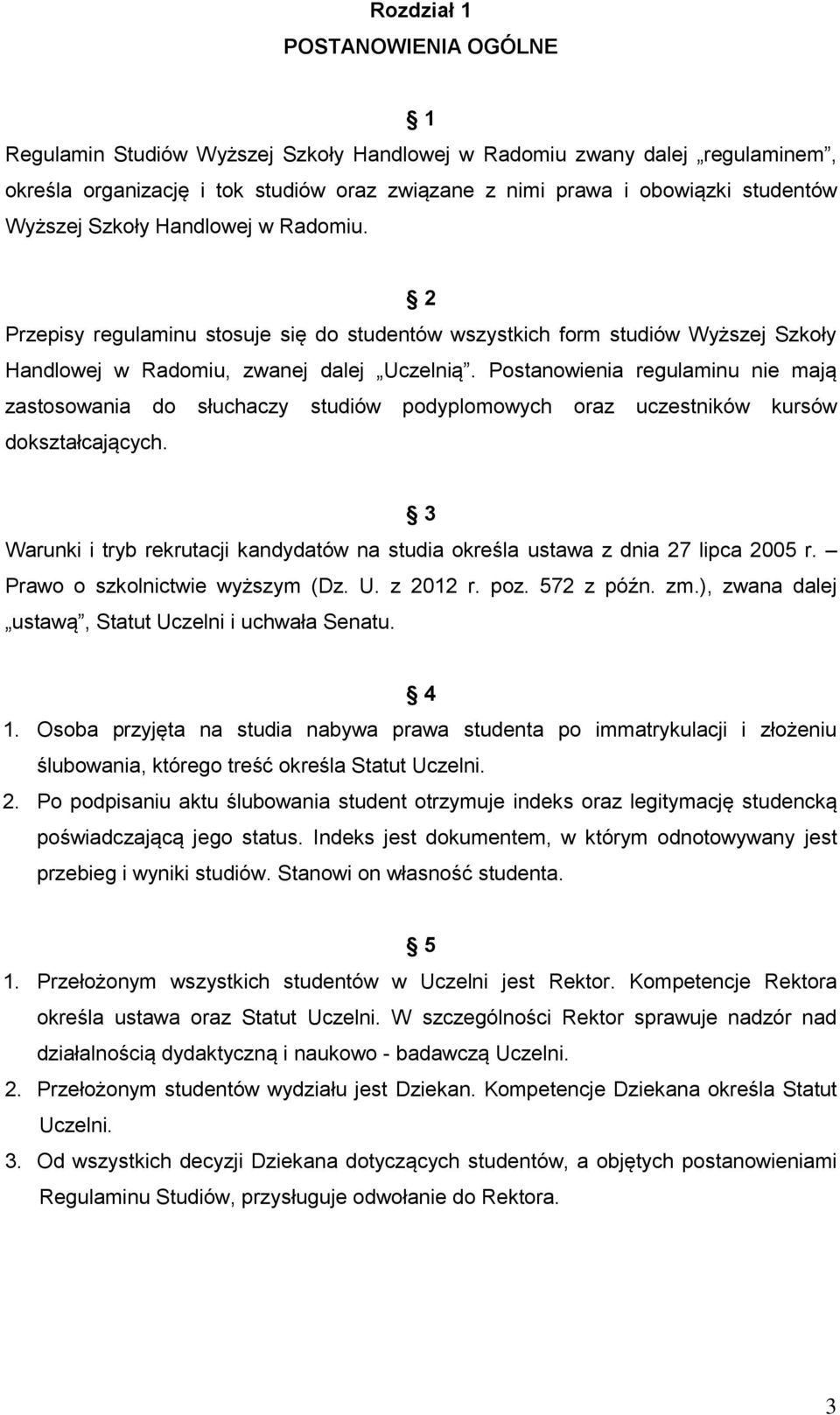 Postanowienia regulaminu nie mają zastosowania do słuchaczy studiów podyplomowych oraz uczestników kursów dokształcających.