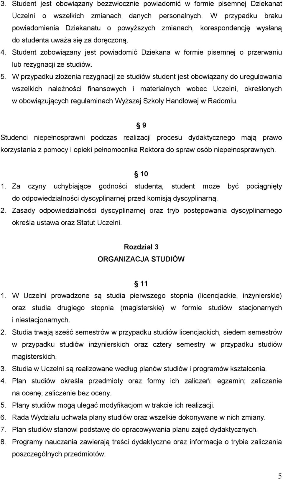 Student zobowiązany jest powiadomić Dziekana w formie pisemnej o przerwaniu lub rezygnacji ze studiów. 5.