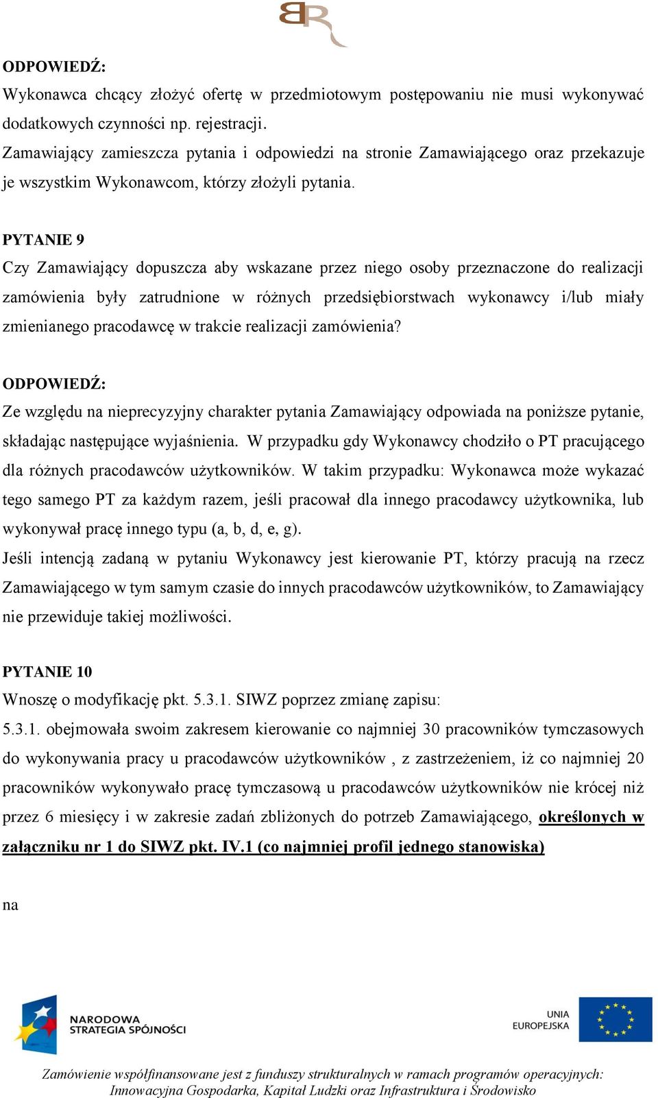 PYTANIE 9 Czy Zamawiający dopuszcza aby wskazane przez niego osoby przeznaczone do realizacji zamówienia były zatrudnione w różnych przedsiębiorstwach wykonawcy i/lub miały zmienianego pracodawcę w