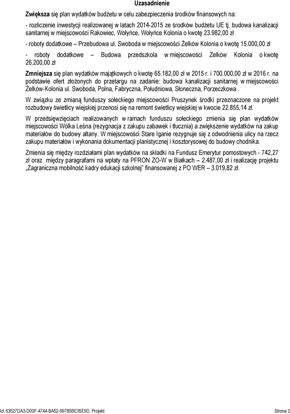 000,00 zł - roboty dodatkowe Budowa przedszkola w miejscowości Zelków Kolonia o kwotę 26.200,00 zł Zmniejsza się plan wydatków majątkowych o kwotę 65.182,00 zł w 2015 r. i 700.000,00 zł w 2016 r.