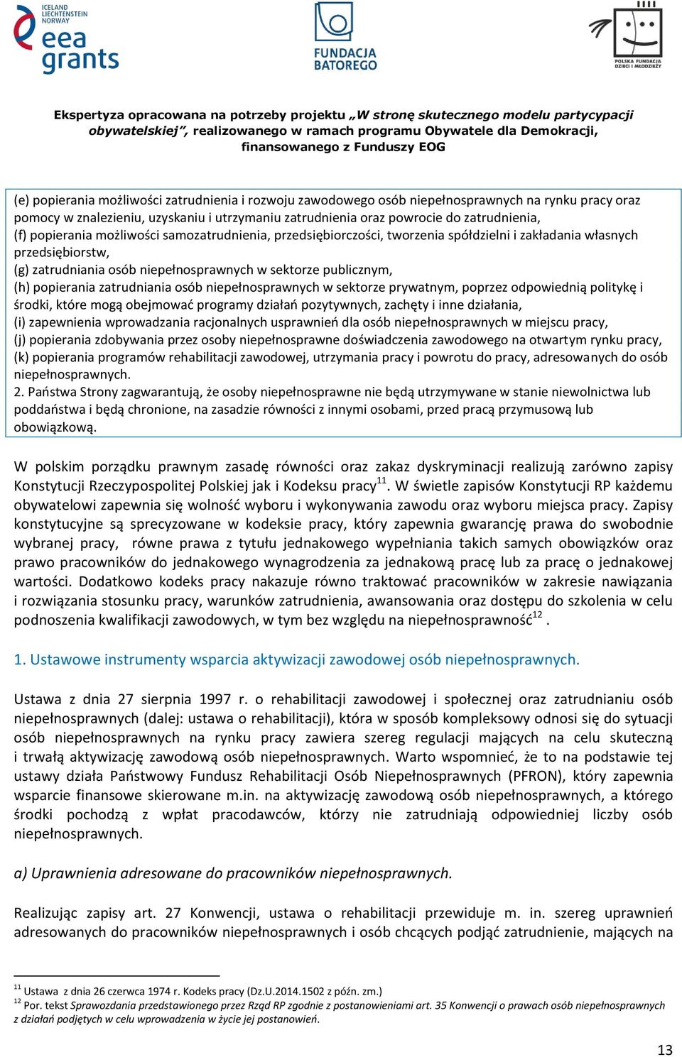 zatrudniania osób niepełnosprawnych w sektorze prywatnym, poprzez odpowiednią politykę i środki, które mogą obejmować programy działań pozytywnych, zachęty i inne działania, (i) zapewnienia