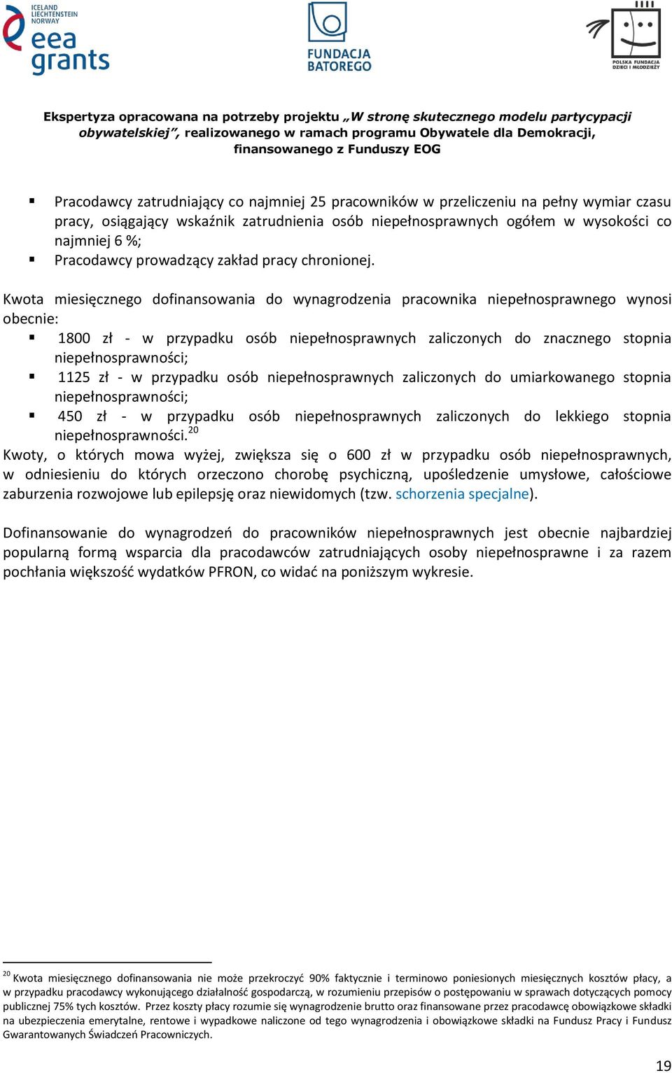 Kwota miesięcznego dofinansowania do wynagrodzenia pracownika niepełnosprawnego wynosi obecnie: 1800 zł - w przypadku osób niepełnosprawnych zaliczonych do znacznego stopnia niepełnosprawności; 1125