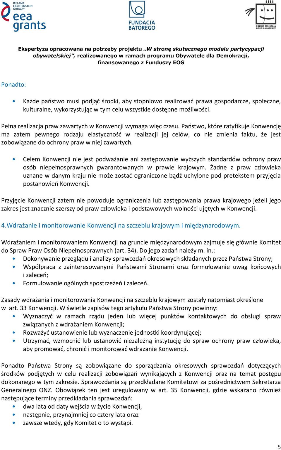 Państwo, które ratyfikuje Konwencję ma zatem pewnego rodzaju elastyczność w realizacji jej celów, co nie zmienia faktu, że jest zobowiązane do ochrony praw w niej zawartych.