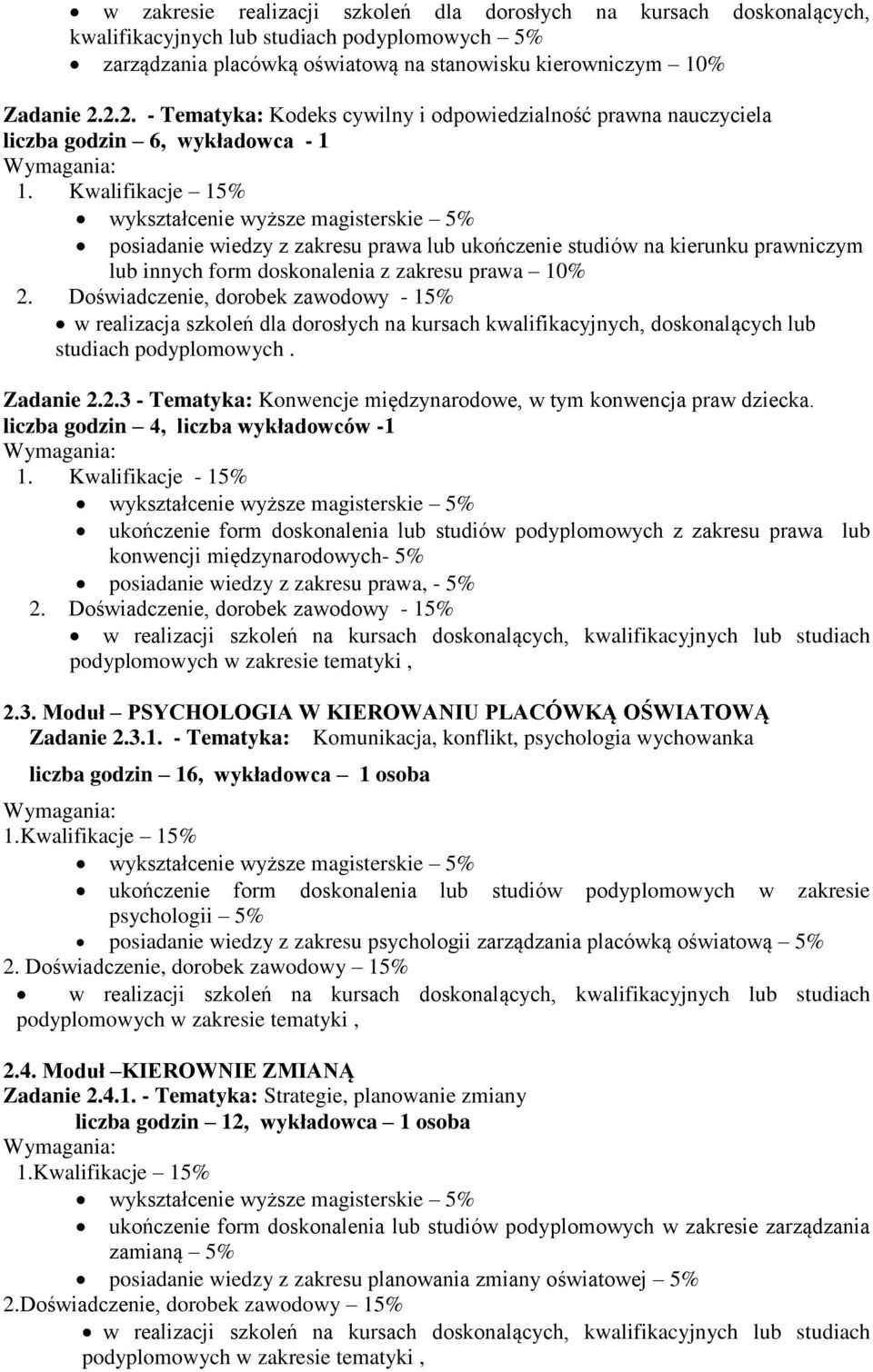 Kwalifikacje 15% posiadanie wiedzy z zakresu prawa lub ukończenie studiów na kierunku prawniczym lub innych form doskonalenia z zakresu prawa 10% 2.