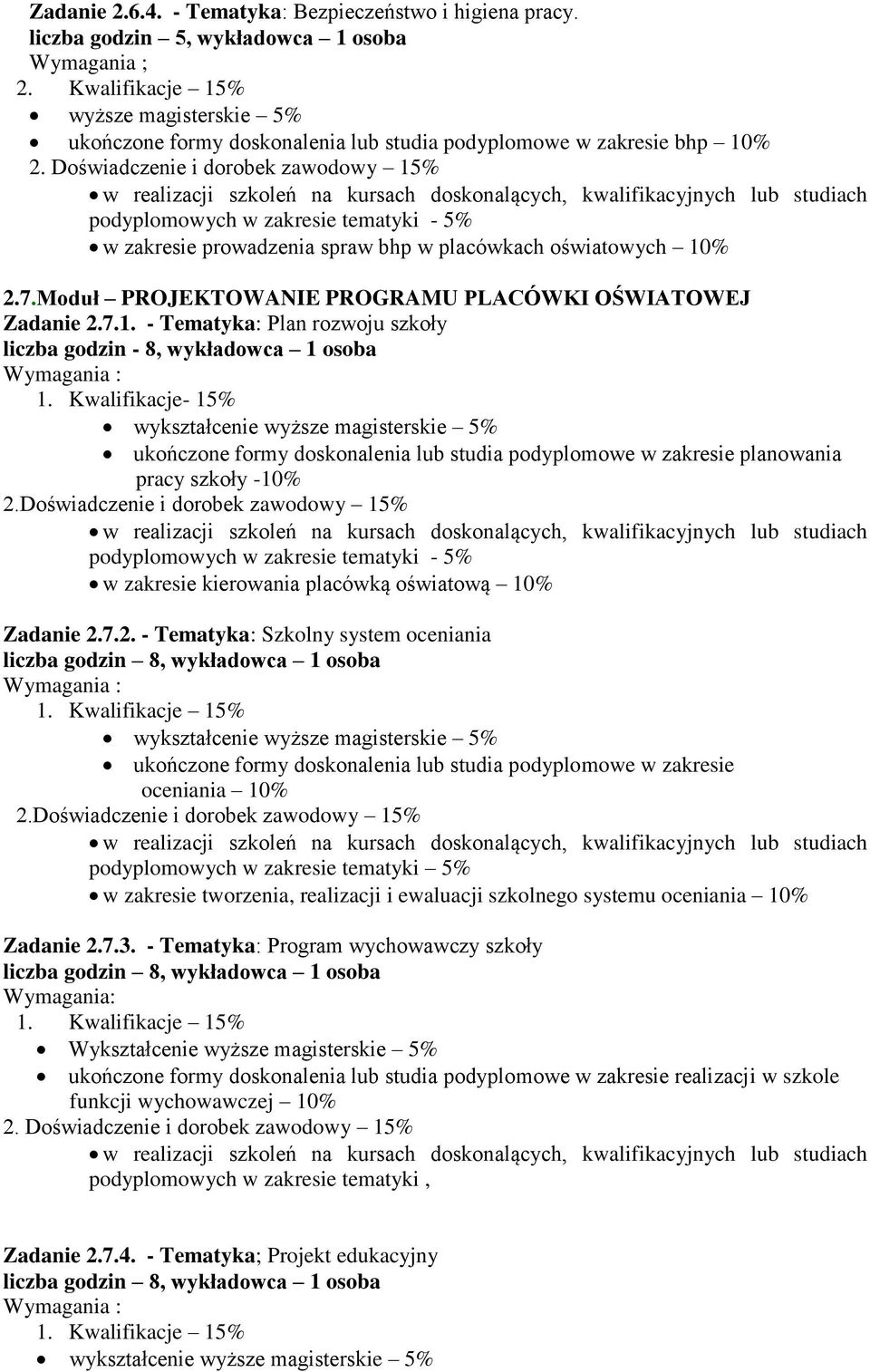 Doświadczenie i dorobek zawodowy 15% podyplomowych w zakresie tematyki - 5% w zakresie prowadzenia spraw bhp w placówkach oświatowych 10% 2.7.