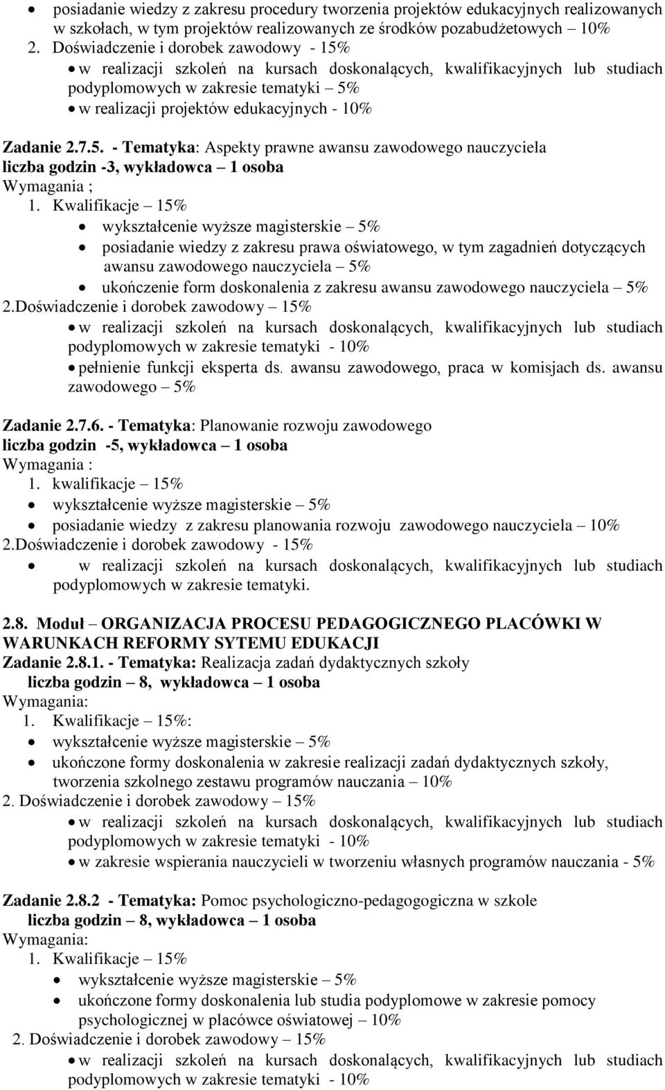 Kwalifikacje 15% posiadanie wiedzy z zakresu prawa oświatowego, w tym zagadnień dotyczących awansu zawodowego nauczyciela 5% ukończenie form doskonalenia z zakresu awansu zawodowego nauczyciela 5% 2.