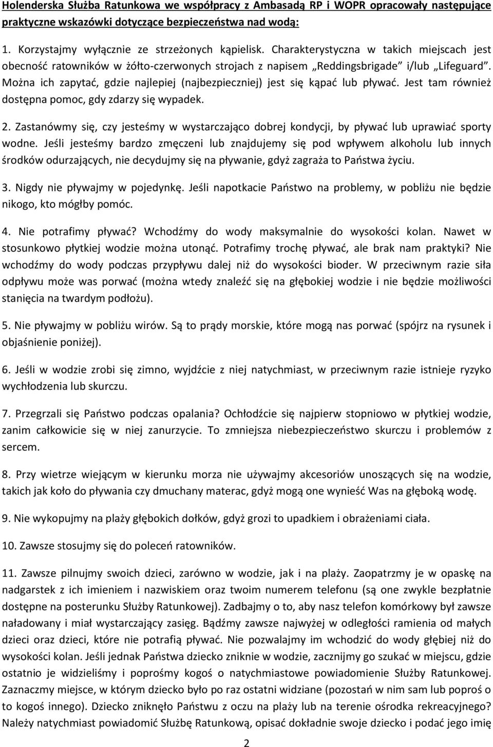 Można ich zapytać, gdzie najlepiej (najbezpieczniej) jest się kąpać lub pływać. Jest tam również dostępna pomoc, gdy zdarzy się wypadek. 2.