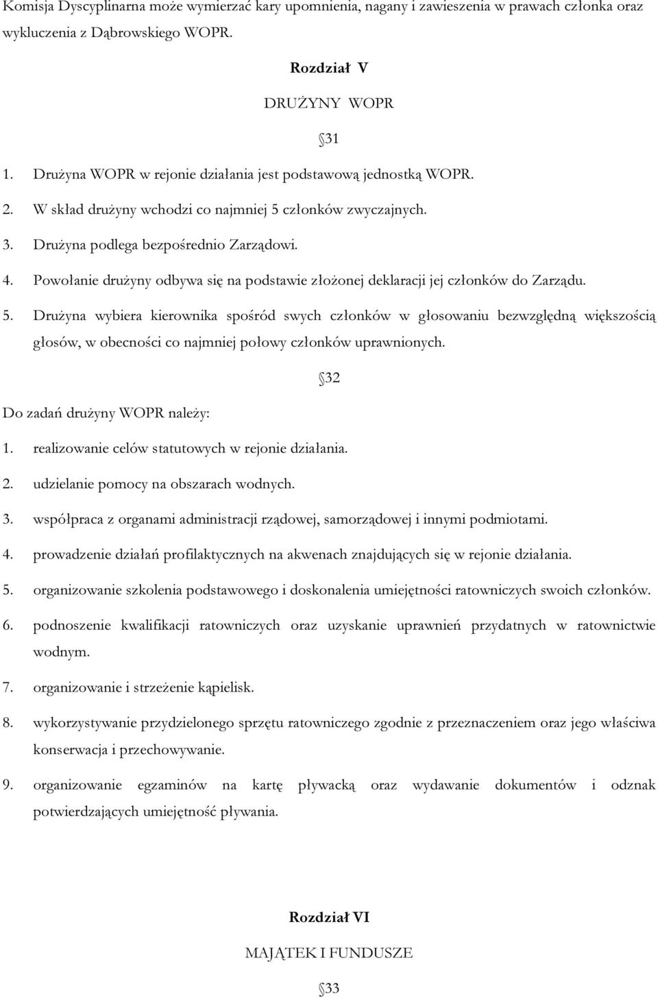 Powołanie drużyny odbywa się na podstawie złożonej deklaracji jej członków do Zarządu. 5.