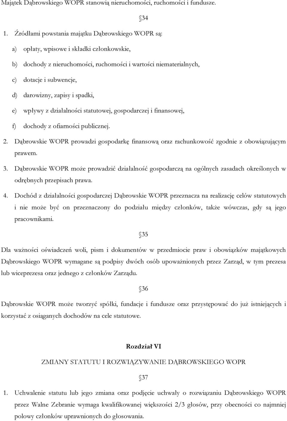 zapisy i spadki, e) wpływy z działalności statutowej, gospodarczej i finansowej, f) dochody z ofiarności publicznej. 2.