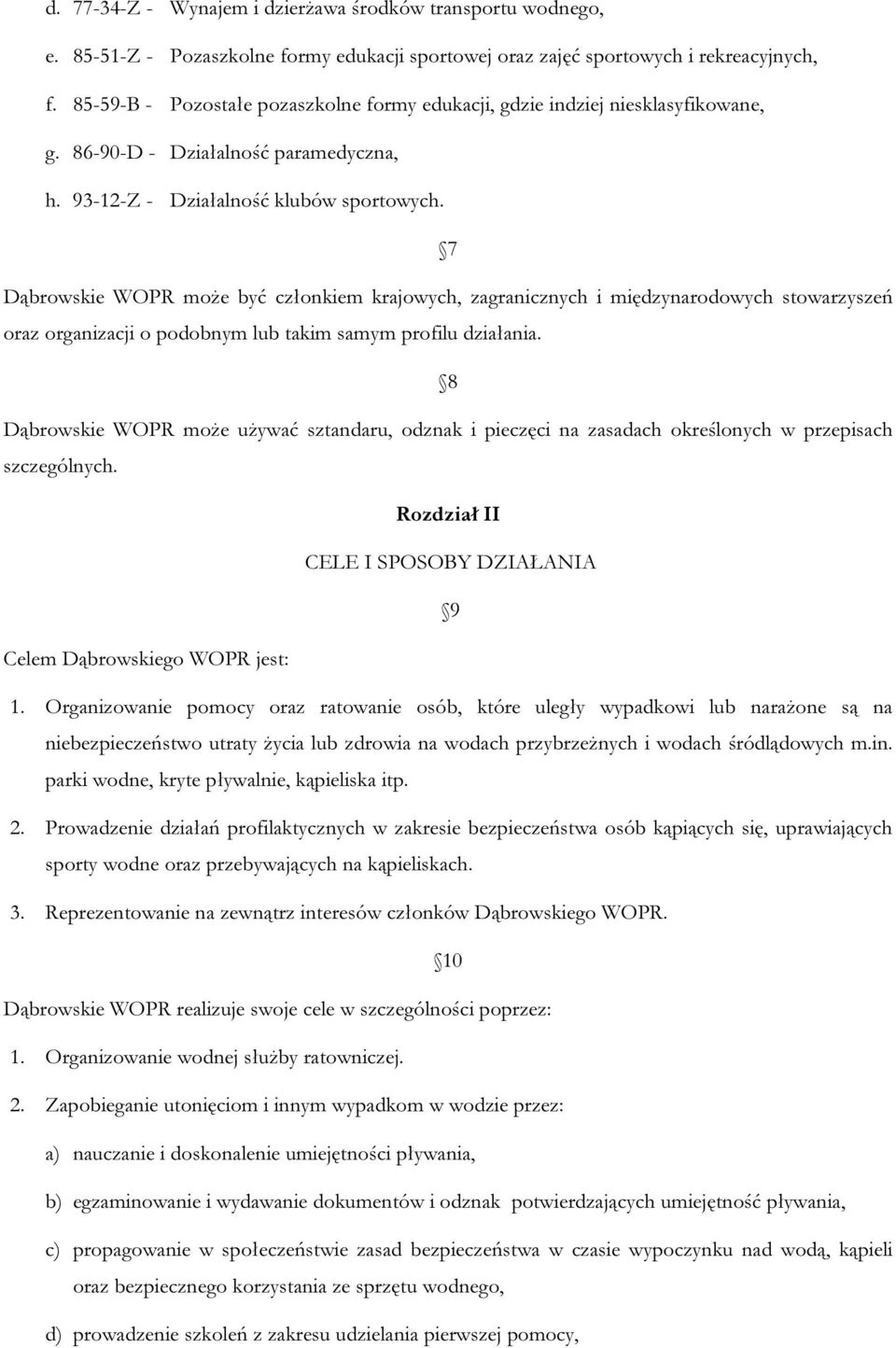 7 Dąbrowskie WOPR może być członkiem krajowych, zagranicznych i międzynarodowych stowarzyszeń oraz organizacji o podobnym lub takim samym profilu działania.