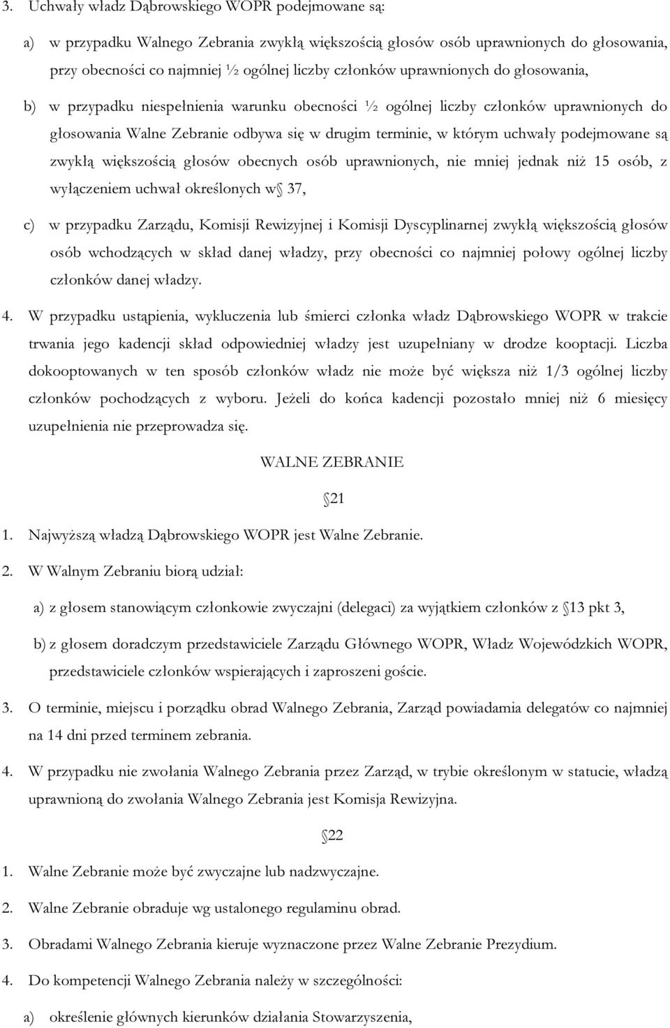 podejmowane są zwykłą większością głosów obecnych osób uprawnionych, nie mniej jednak niż 15 osób, z wyłączeniem uchwał określonych w 37, c) w przypadku Zarządu, Komisji Rewizyjnej i Komisji