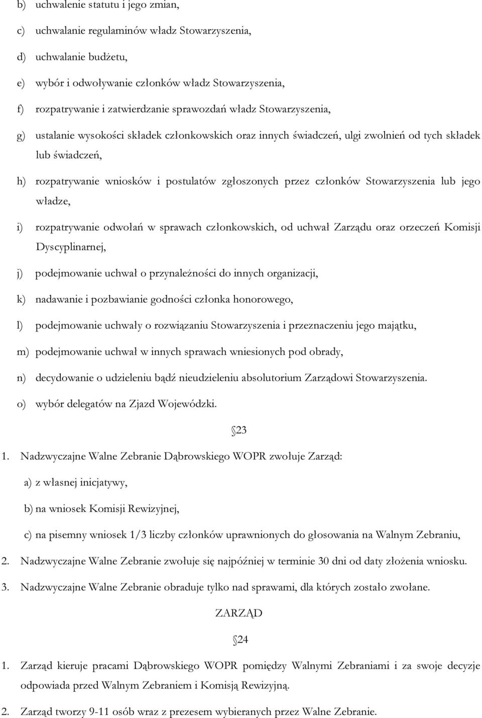 przez członków Stowarzyszenia lub jego władze, i) rozpatrywanie odwołań w sprawach członkowskich, od uchwał Zarządu oraz orzeczeń Komisji Dyscyplinarnej, j) podejmowanie uchwał o przynależności do