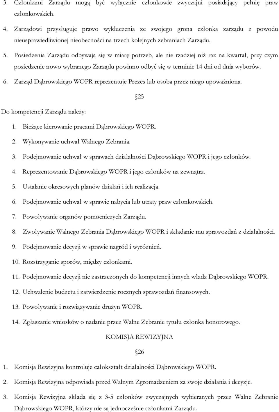 Posiedzenia Zarządu odbywają się w miarę potrzeb, ale nie rzadziej niż raz na kwartał, przy czym posiedzenie nowo wybranego Zarządu powinno odbyć się w terminie 14 dni od dnia wyborów. 6.