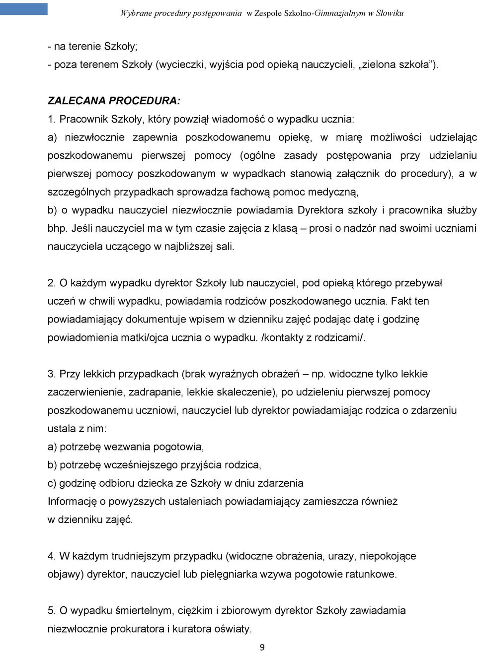 przy udzielaniu pierwszej pomocy poszkodowanym w wypadkach stanowią załącznik do procedury), a w szczególnych przypadkach sprowadza fachową pomoc medyczną, b) o wypadku nauczyciel niezwłocznie