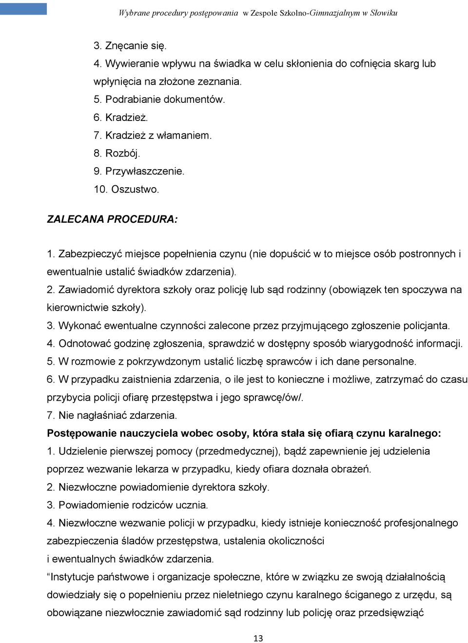 Zawiadomić dyrektora szkoły oraz policję lub sąd rodzinny (obowiązek ten spoczywa na kierownictwie szkoły). 3. Wykonać ewentualne czynności zalecone przez przyjmującego zgłoszenie policjanta. 4.