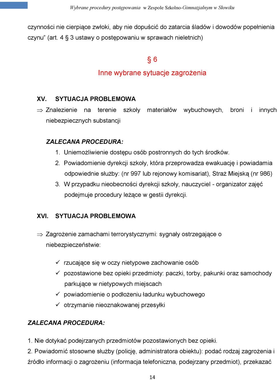 Powiadomienie dyrekcji szkoły, która przeprowadza ewakuację i powiadamia odpowiednie służby: (nr 997 lub rejonowy komisariat), Straż Miejską (nr 986) 3.