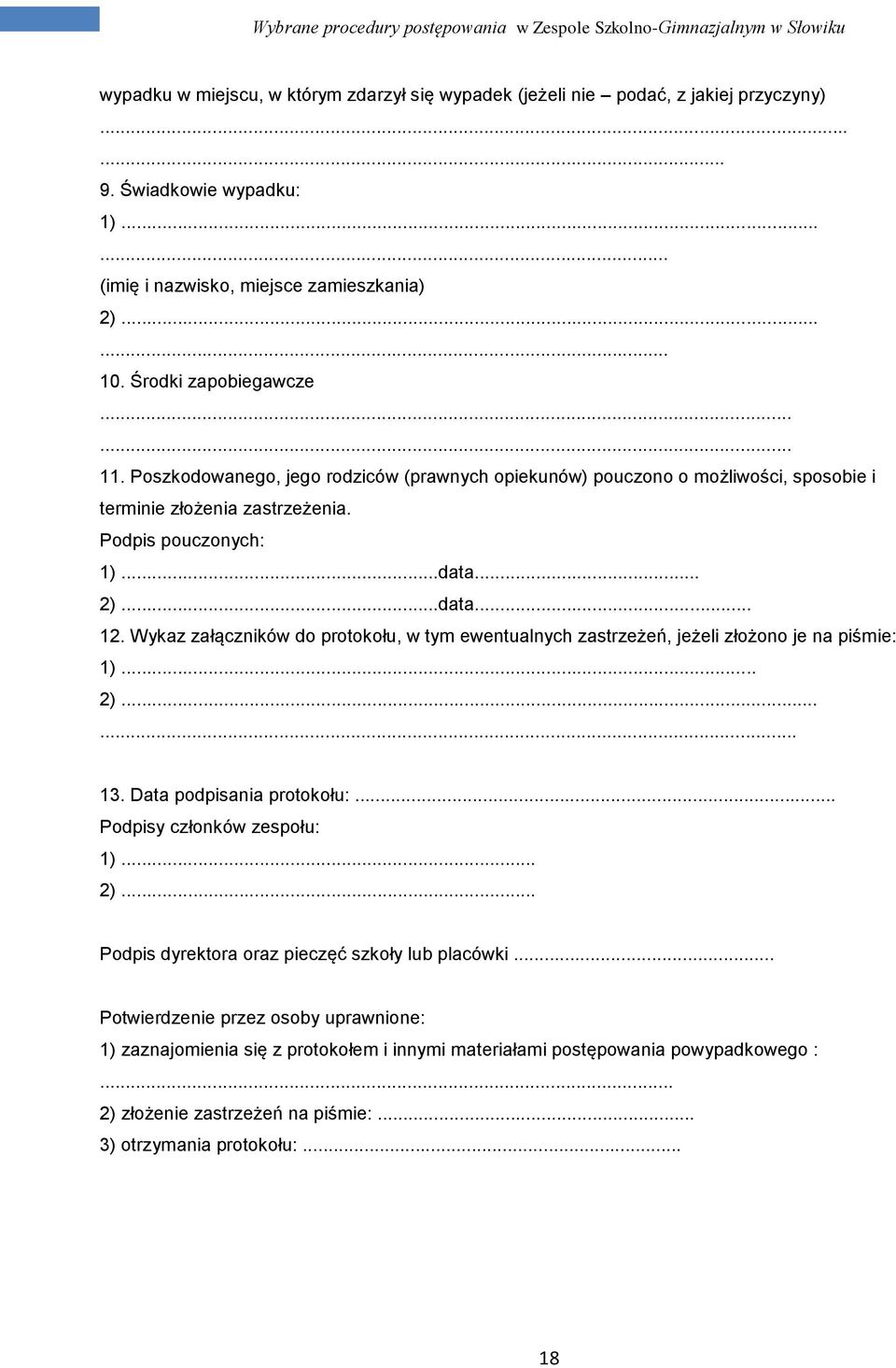 Wykaz załączników do protokołu, w tym ewentualnych zastrzeżeń, jeżeli złożono je na piśmie: 1)... 2)...... 13. Data podpisania protokołu:... Podpisy członków zespołu: 1)... 2)... Podpis dyrektora oraz pieczęć szkoły lub placówki.