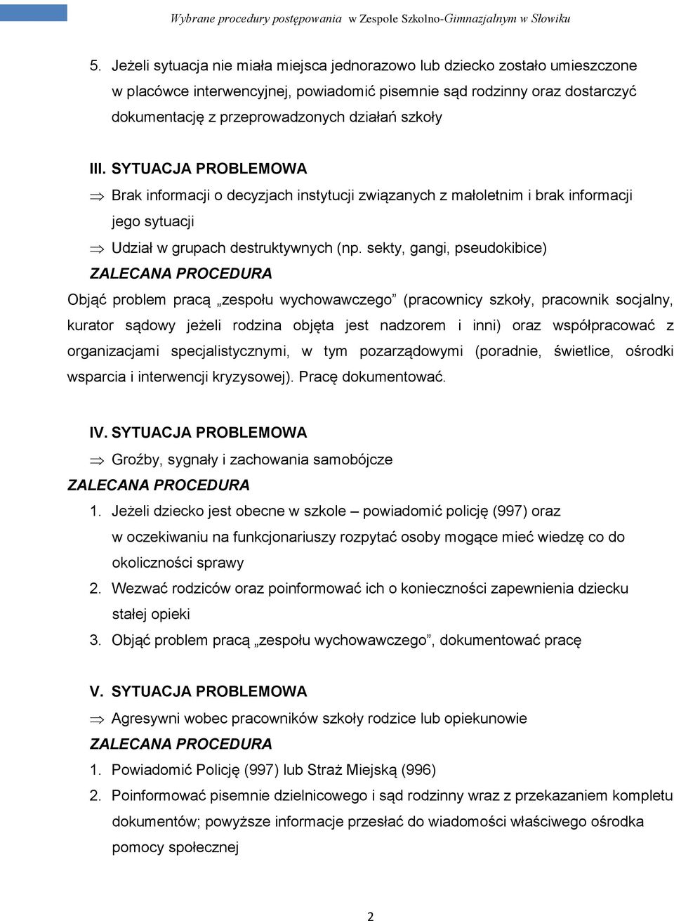 sekty, gangi, pseudokibice) ZALECANA PROCEDURA Objąć problem pracą zespołu wychowawczego (pracownicy szkoły, pracownik socjalny, kurator sądowy jeżeli rodzina objęta jest nadzorem i inni) oraz