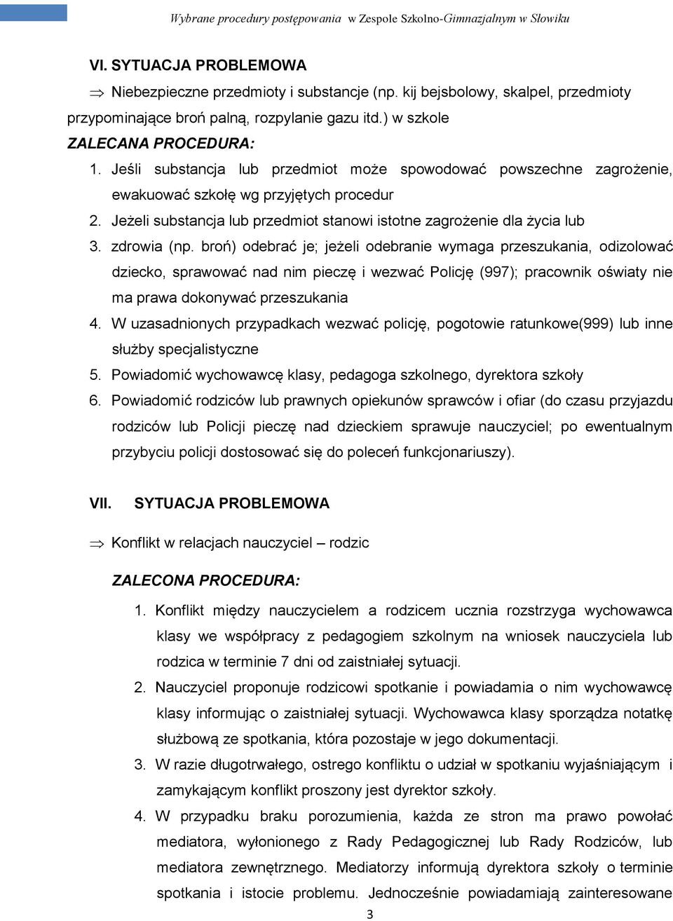 zdrowia (np. broń) odebrać je; jeżeli odebranie wymaga przeszukania, odizolować dziecko, sprawować nad nim pieczę i wezwać Policję (997); pracownik oświaty nie ma prawa dokonywać przeszukania 4.