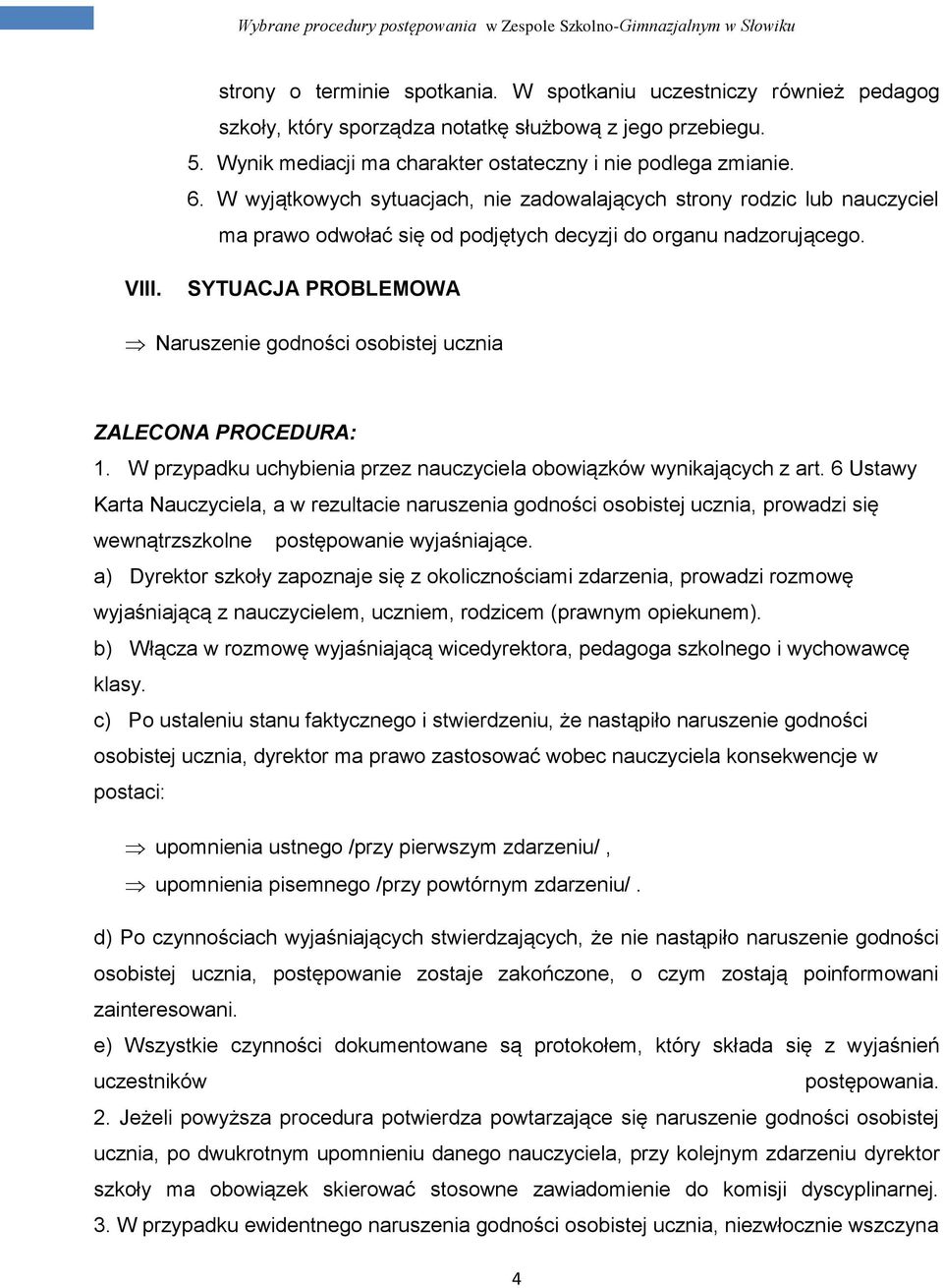 SYTUACJA PROBLEMOWA Naruszenie godności osobistej ucznia ZALECONA PROCEDURA: 1. W przypadku uchybienia przez nauczyciela obowiązków wynikających z art.