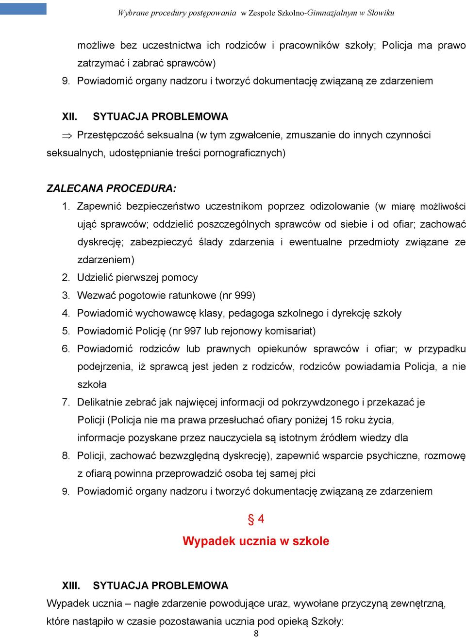 Zapewnić bezpieczeństwo uczestnikom poprzez odizolowanie (w miarę możliwości ująć sprawców; oddzielić poszczególnych sprawców od siebie i od ofiar; zachować dyskrecję; zabezpieczyć ślady zdarzenia i