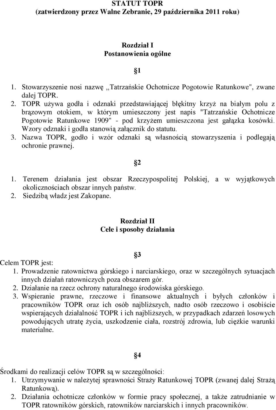 TOPR używa godła i odznaki przedstawiającej błękitny krzyż na białym polu z brązowym otokiem, w którym umieszczony jest napis "Tatrzańskie Ochotnicze Pogotowie Ratunkowe 1909" - pod krzyżem