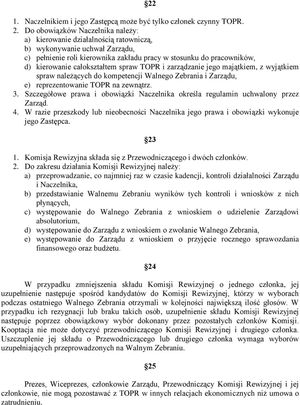 całokształtem spraw TOPR i zarządzanie jego majątkiem, z wyjątkiem spraw należących do kompetencji Walnego Zebrania i Zarządu, e) reprezentowanie TOPR na zewnątrz. 3.