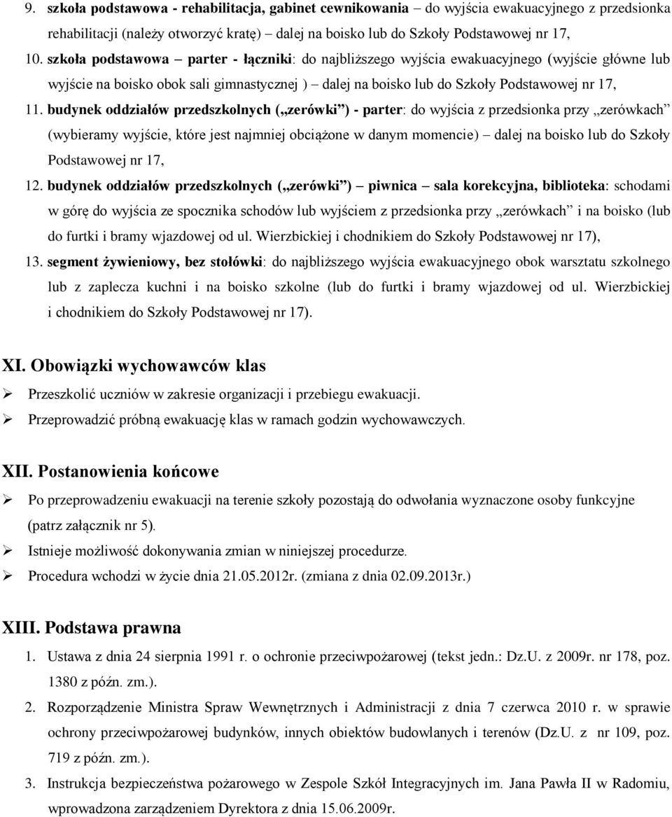 budynek oddziałów przedszkolnych ( zerówki ) - parter: do wyjścia z przedsionka przy zerówkach (wybieramy wyjście, które jest najmniej obciążone w danym momencie) dalej na boisko lub do Szkoły