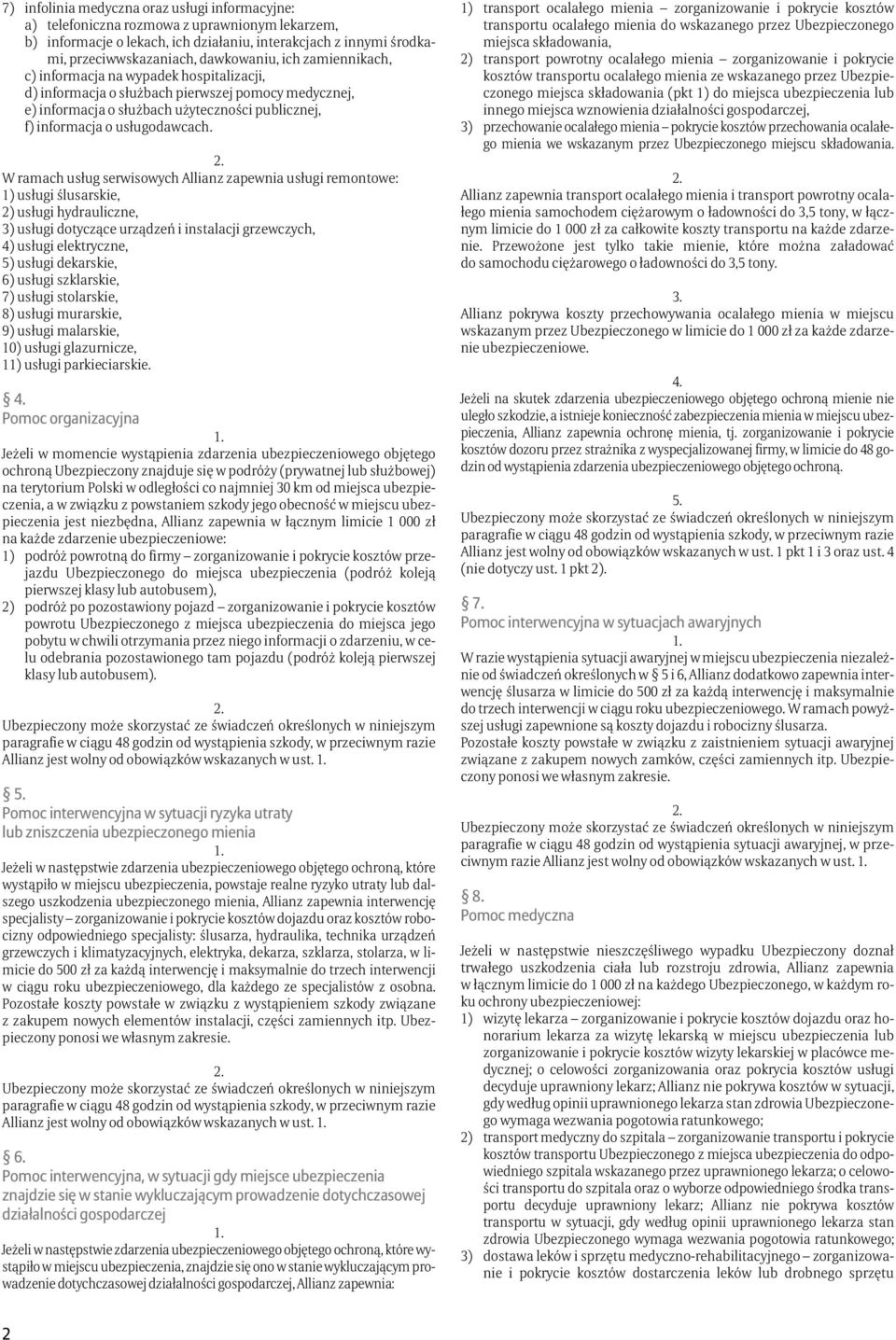 W ramach usług serwisowych Allianz zapewnia usługi remontowe: 1) usługi ślusarskie, 2) usługi hydrauliczne, 3) usługi dotyczące urządzeń i instalacji grzewczych, 4) usługi elektryczne, 5) usługi