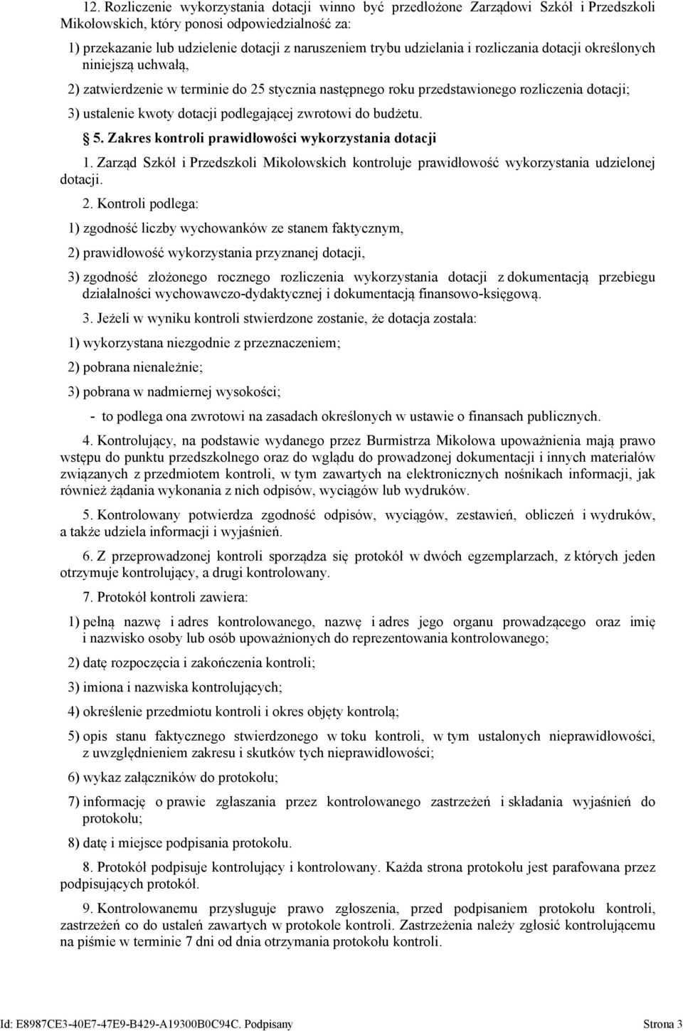 zwrotowi do budżetu. 5. Zakres kontroli prawidłowości wykorzystania dotacji 1. Zarząd Szkół i Przedszkoli Mikołowskich kontroluje prawidłowość wykorzystania udzielonej dotacji. 2.