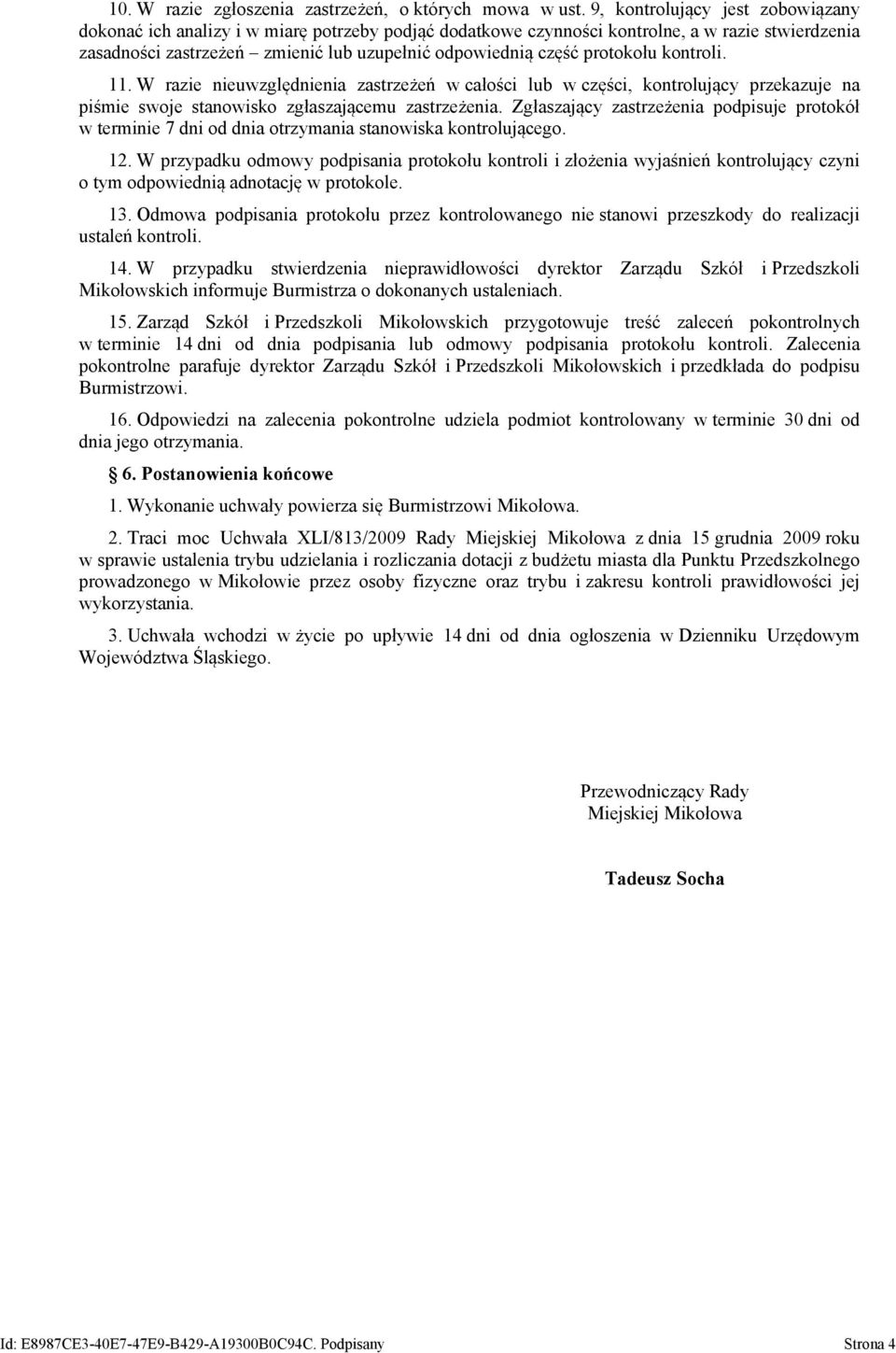 protokołu kontroli. 11. W razie nieuwzględnienia zastrzeżeń w całości lub w części, kontrolujący przekazuje na piśmie swoje stanowisko zgłaszającemu zastrzeżenia.