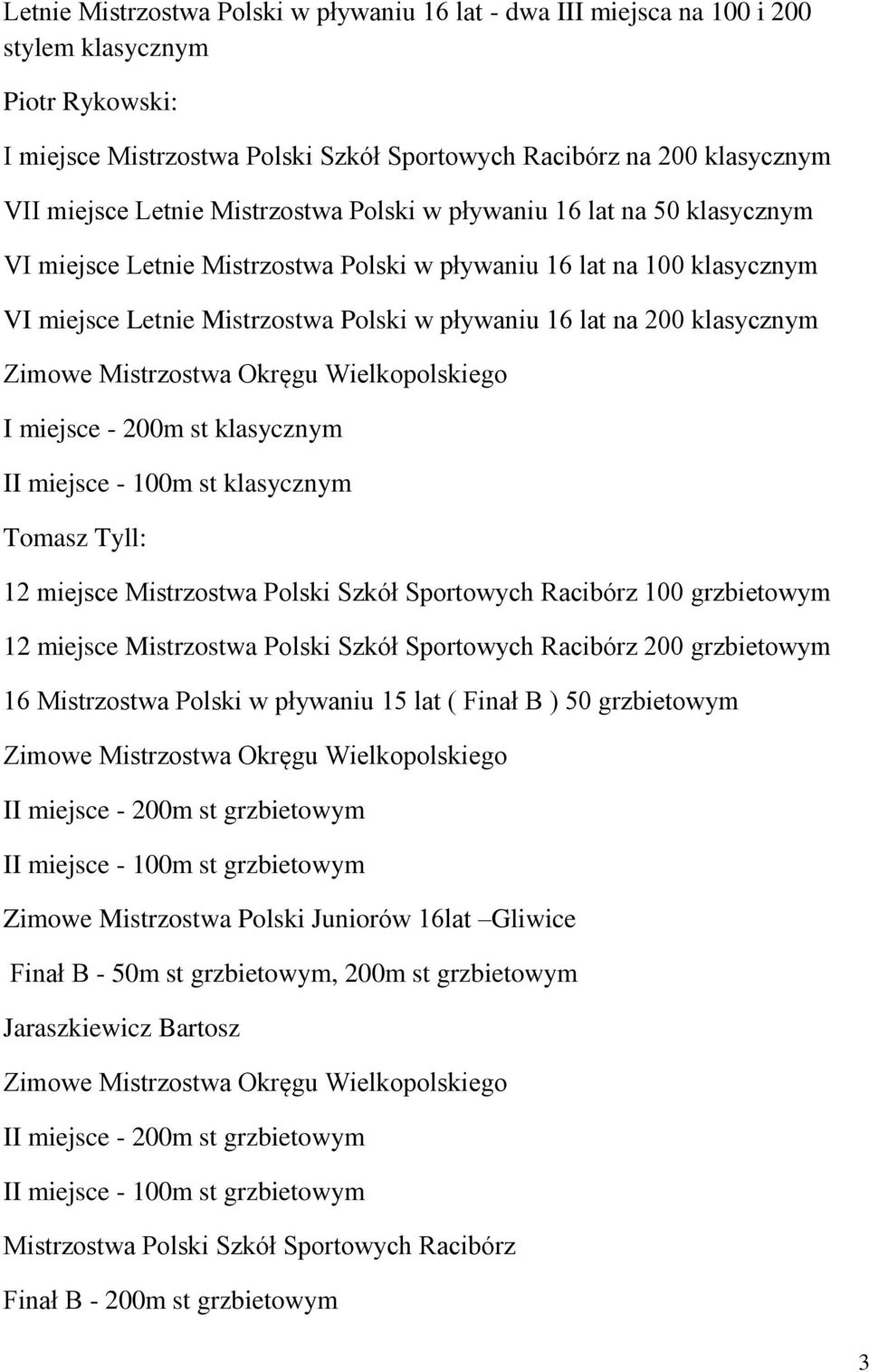 - 100m st klasycznym Tomasz Tyll: 12 miejsce 100 grzbietowym 12 miejsce 200 grzbietowym 16 Mistrzostwa Polski w pływaniu 15 lat ( Finał B ) 50 grzbietowym II miejsce - 200m st grzbietowym II miejsce