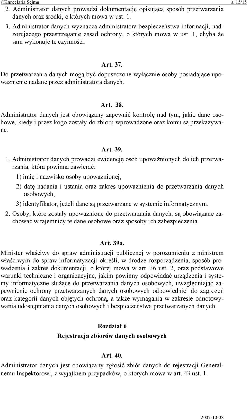 Do przetwarzania danych mogą być dopuszczone wyłącznie osoby posiadające upoważnienie nadane przez administratora danych. Art. 38.