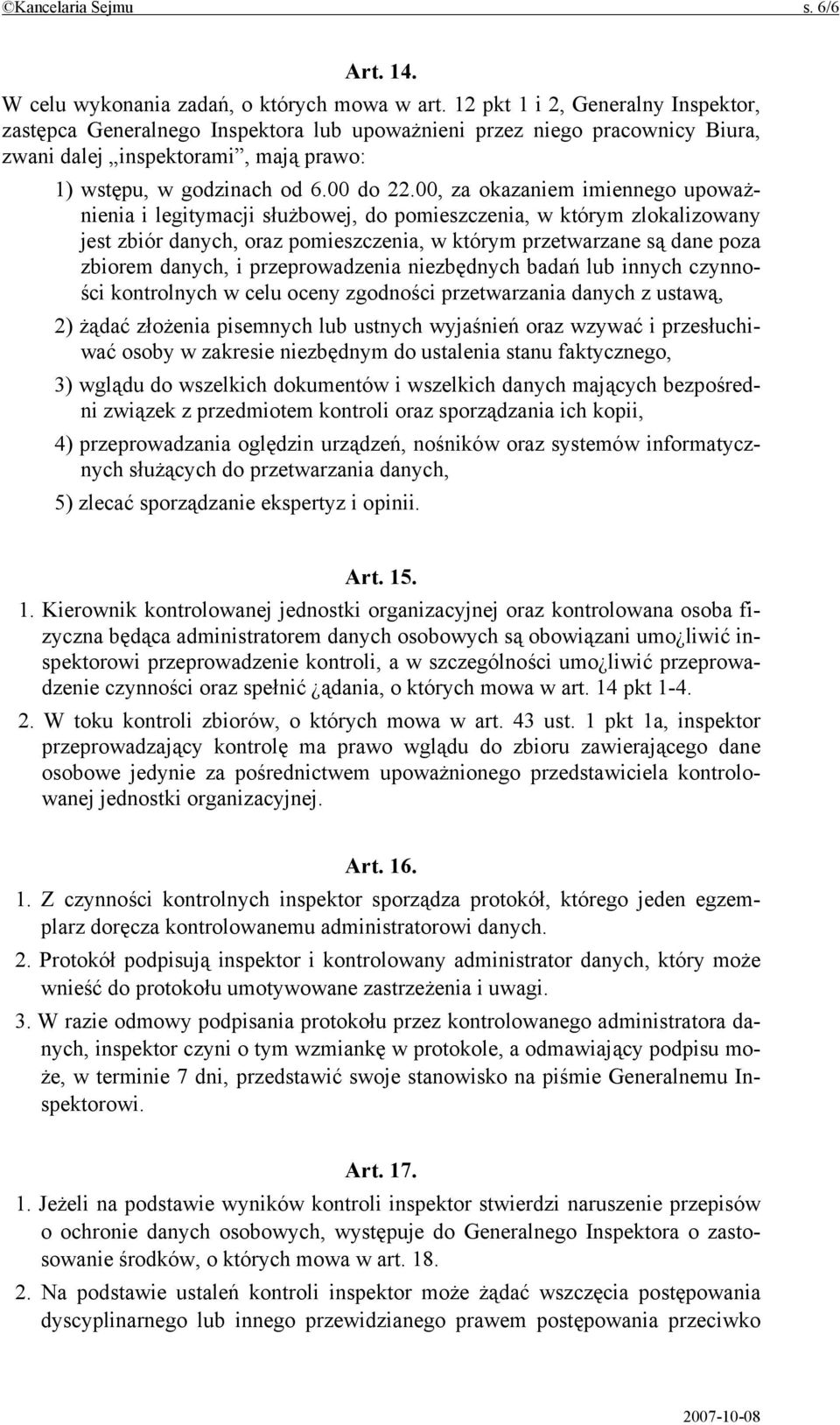 00, za okazaniem imiennego upoważnienia i legitymacji służbowej, do pomieszczenia, w którym zlokalizowany jest zbiór danych, oraz pomieszczenia, w którym przetwarzane są dane poza zbiorem danych, i