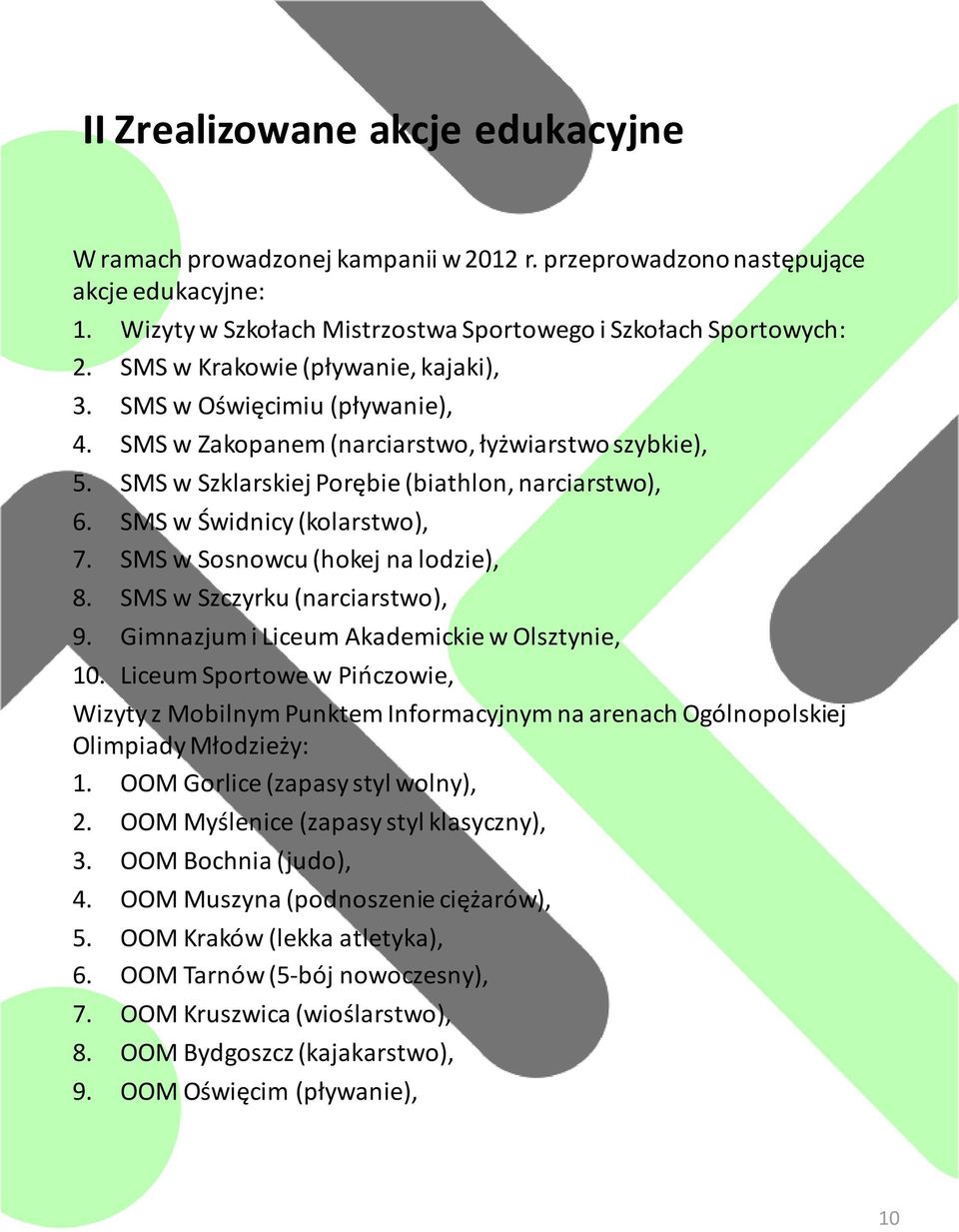 SMS w Świdnicy (kolarstwo), 7. SMS w Sosnowcu (hokej na lodzie), 8. SMS w Szczyrku (narciarstwo), 9. Gimnazjum i Liceum Akademickie w Olsztynie, 10.