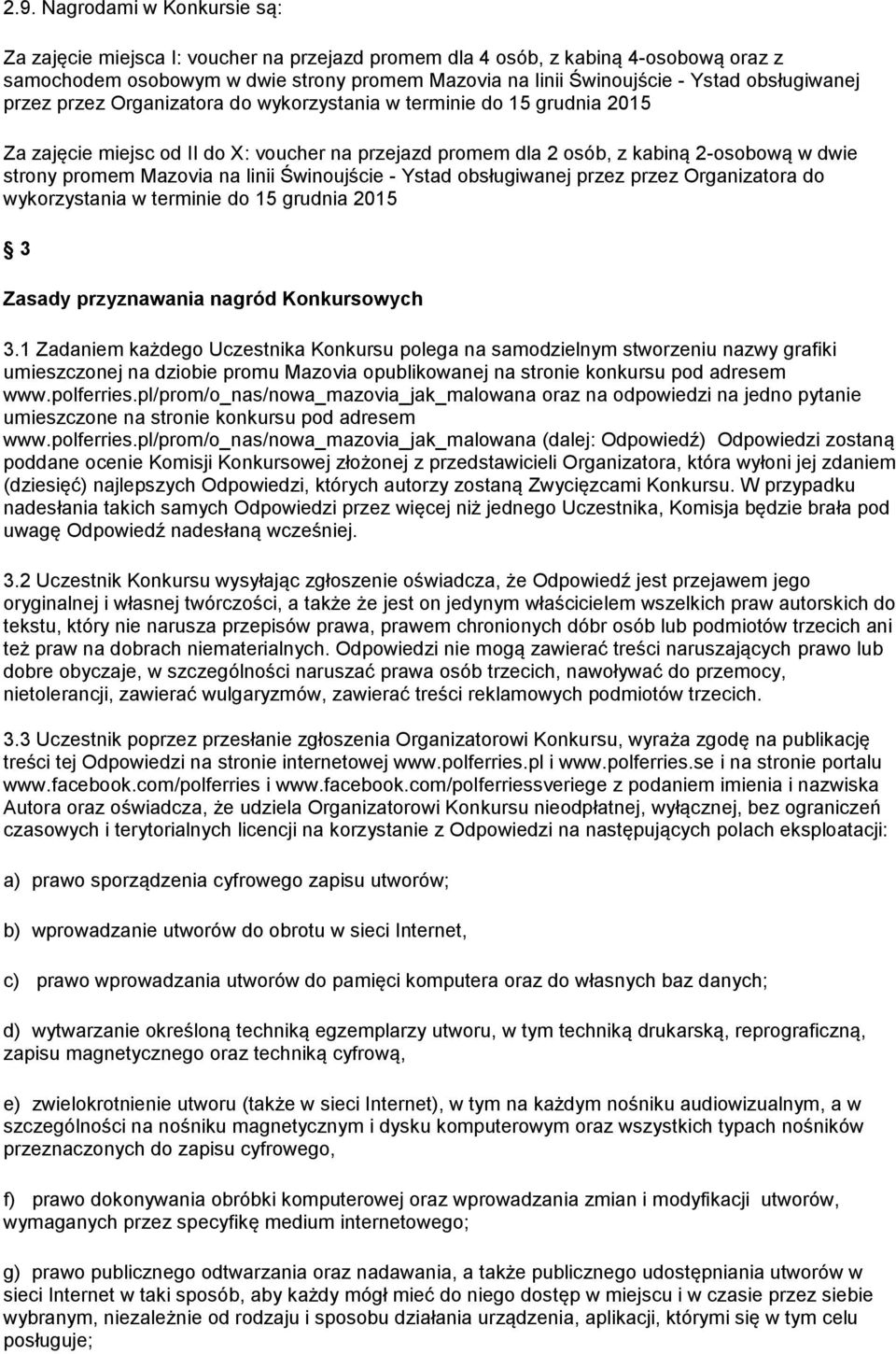 Mazovia na linii Świnoujście - Ystad obsługiwanej przez przez Organizatora do wykorzystania w terminie do 15 grudnia 2015 3 Zasady przyznawania nagród Konkursowych 3.