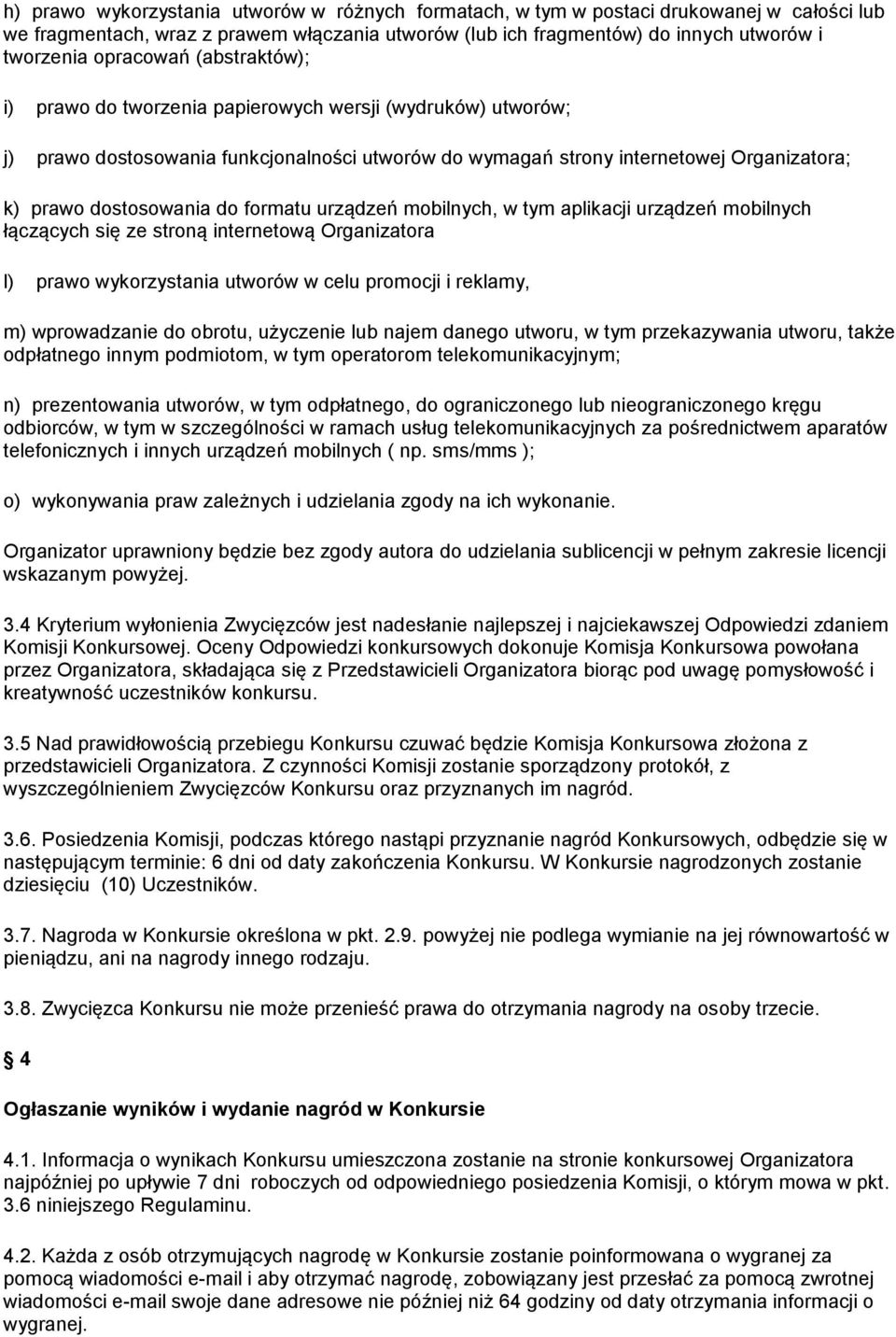 do formatu urządzeń mobilnych, w tym aplikacji urządzeń mobilnych łączących się ze stroną internetową Organizatora l) prawo wykorzystania utworów w celu promocji i reklamy, m) wprowadzanie do obrotu,