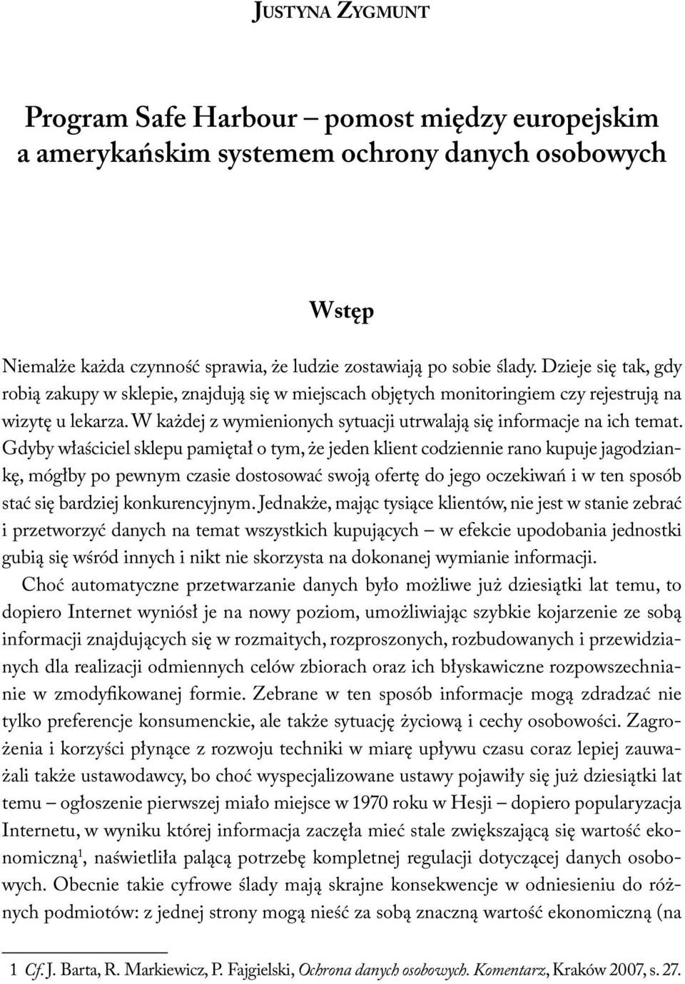 Gdyby właściciel sklepu pamiętał o tym, że jeden klient codziennie rano kupuje jagodziankę, mógłby po pewnym czasie dostosować swoją ofertę do jego oczekiwań i w ten sposób stać się bardziej