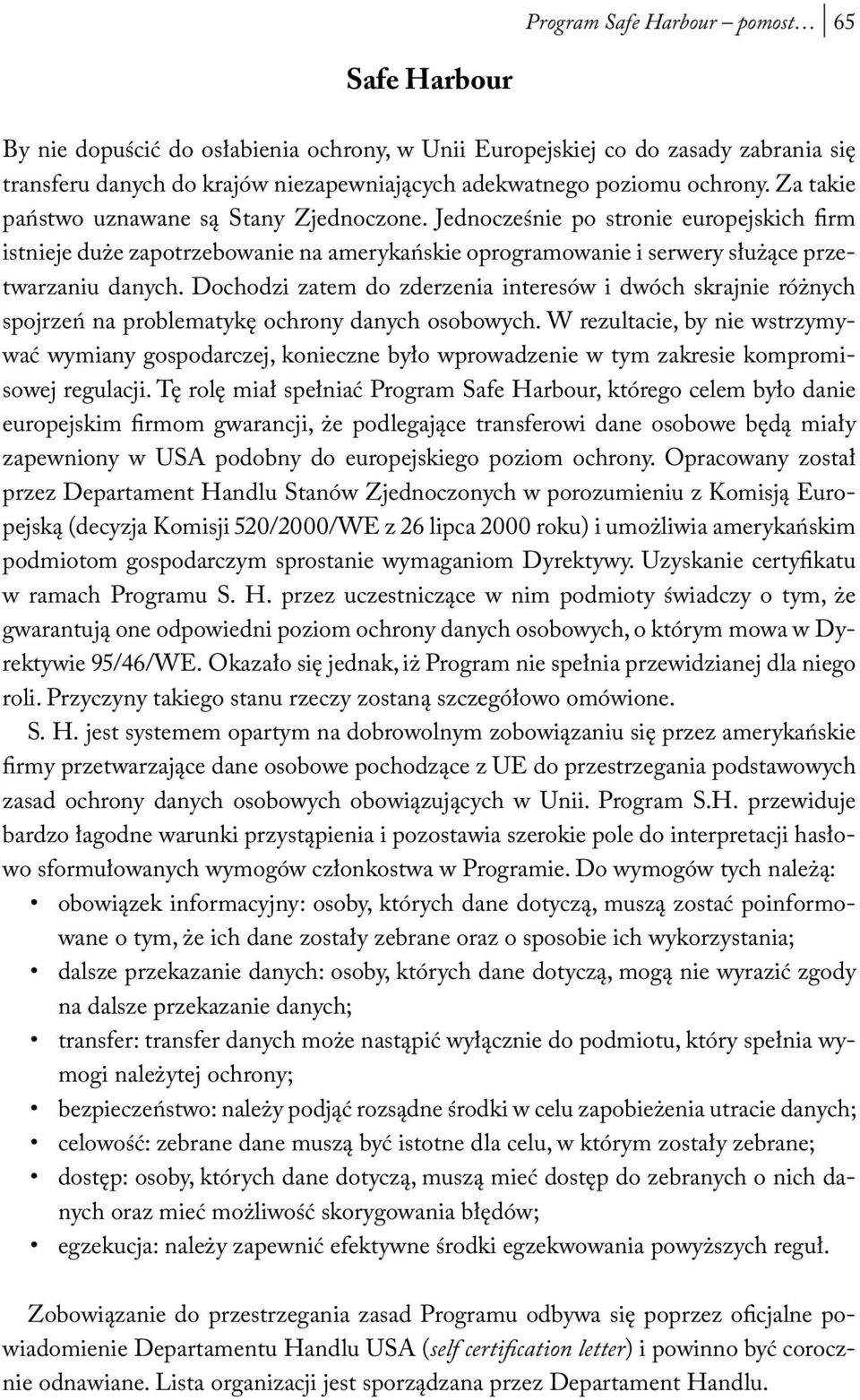 Dochodzi zatem do zderzenia interesów i dwóch skrajnie różnych spojrzeń na problematykę ochrony danych osobowych.