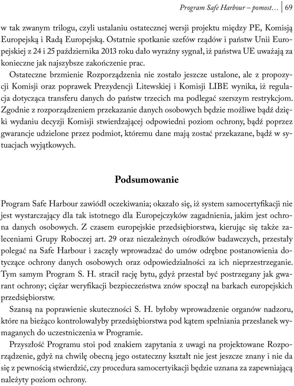 Ostateczne brzmienie Rozporządzenia nie zostało jeszcze ustalone, ale z propozycji Komisji oraz poprawek Prezydencji Litewskiej i Komisji LIBE wynika, iż regulacja dotycząca transferu danych do