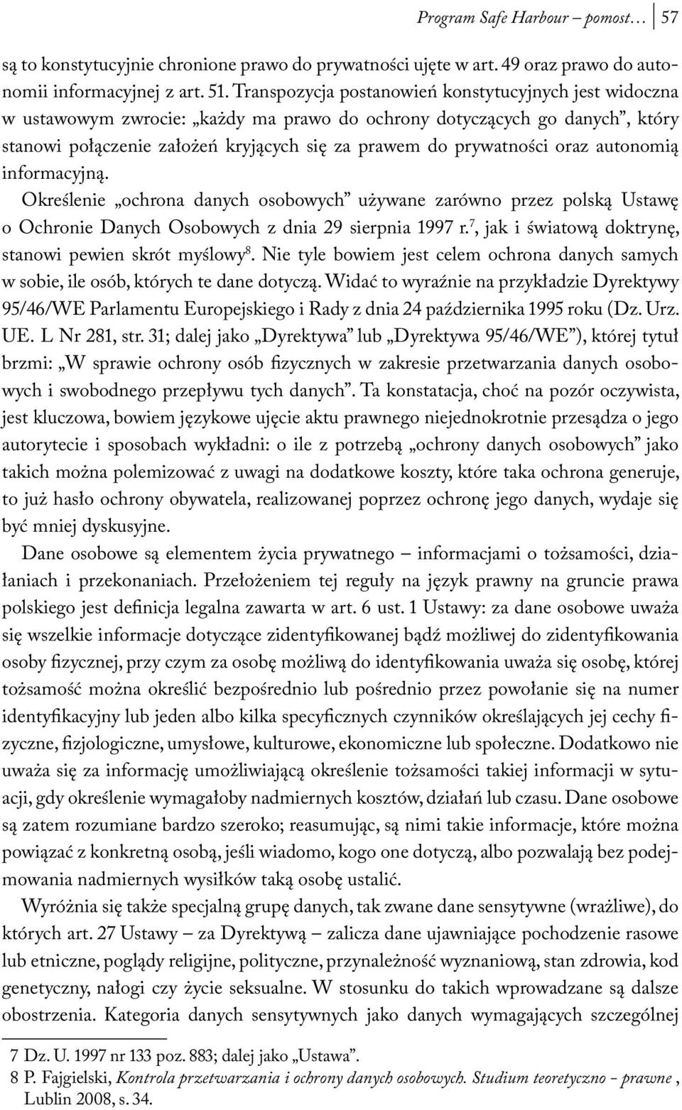 oraz autonomią informacyjną. Określenie ochrona danych osobowych używane zarówno przez polską Ustawę o Ochronie Danych Osobowych z dnia 29 sierpnia 1997 r.