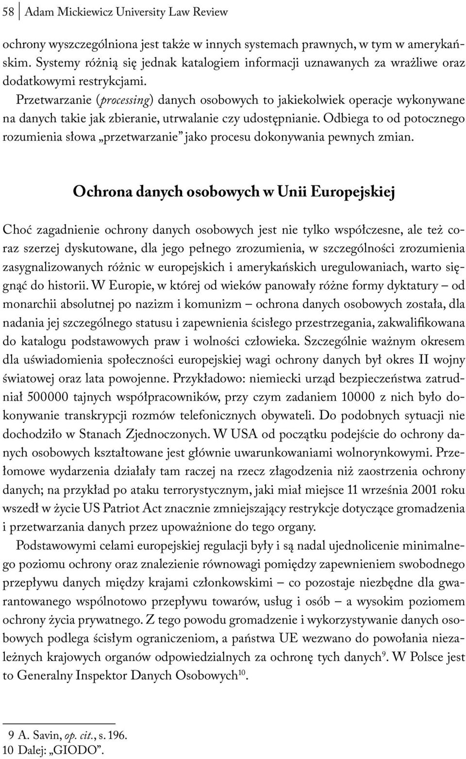 Przetwarzanie (processing) danych osobowych to jakiekolwiek operacje wykonywane na danych takie jak zbieranie, utrwalanie czy udostępnianie.