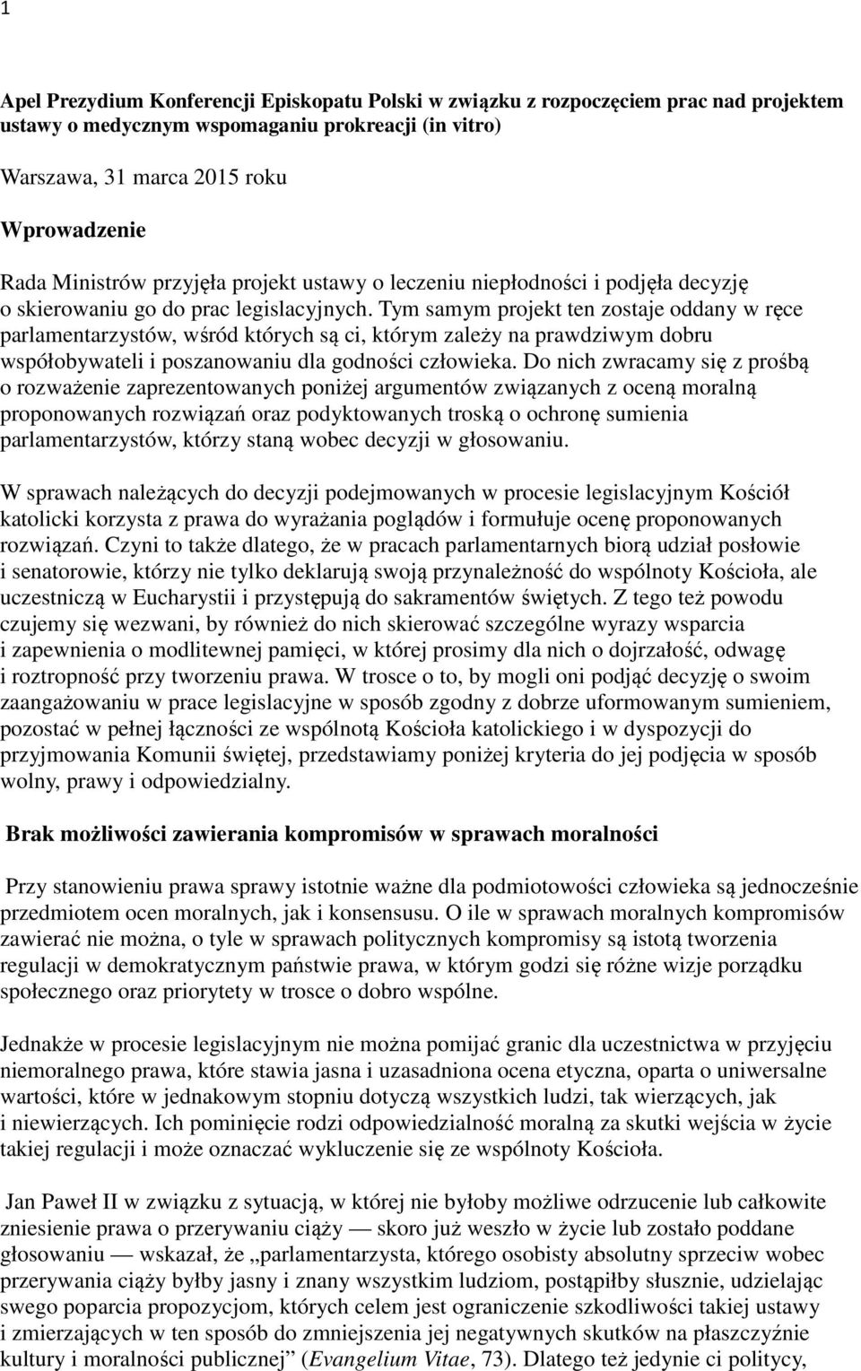 Tym samym projekt ten zostaje oddany w ręce parlamentarzystów, wśród których są ci, którym zależy na prawdziwym dobru współobywateli i poszanowaniu dla godności człowieka.