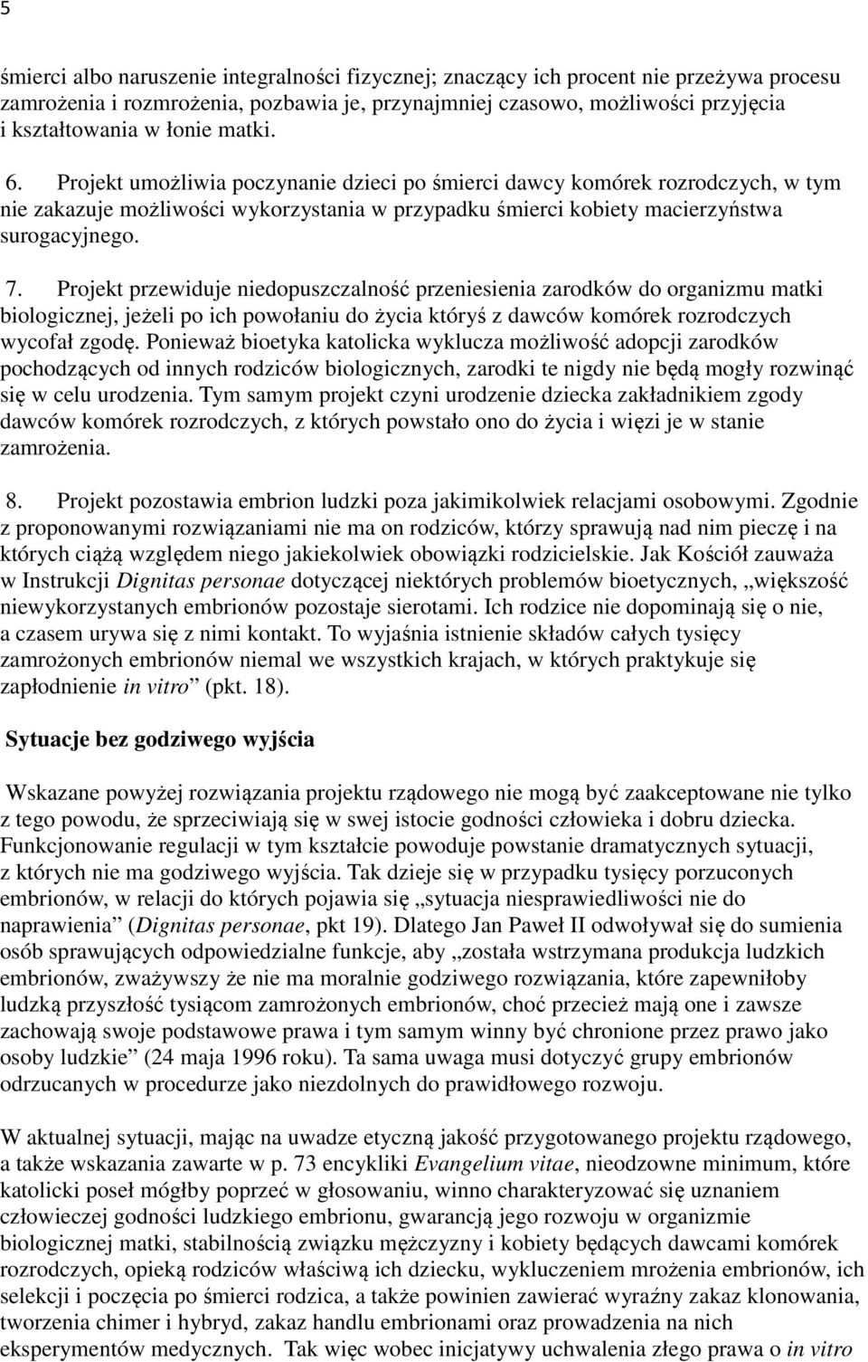 Projekt przewiduje niedopuszczalność przeniesienia zarodków do organizmu matki biologicznej, jeżeli po ich powołaniu do życia któryś z dawców komórek rozrodczych wycofał zgodę.