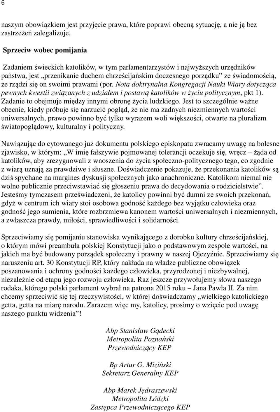 się on swoimi prawami (por. Nota doktrynalna Kongregacji Nauki Wiary dotycząca pewnych kwestii związanych z udziałem i postawą katolików w życiu politycznym, pkt 1).