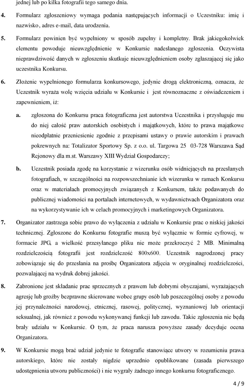 Oczywista nieprawdziwość danych w zgłoszeniu skutkuje nieuwzględnieniem osoby zgłaszającej się jako uczestnika Konkursu. 6.